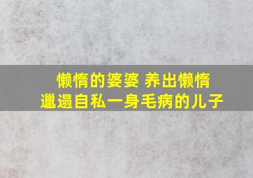 懒惰的婆婆 养出懒惰邋遢自私一身毛病的儿子